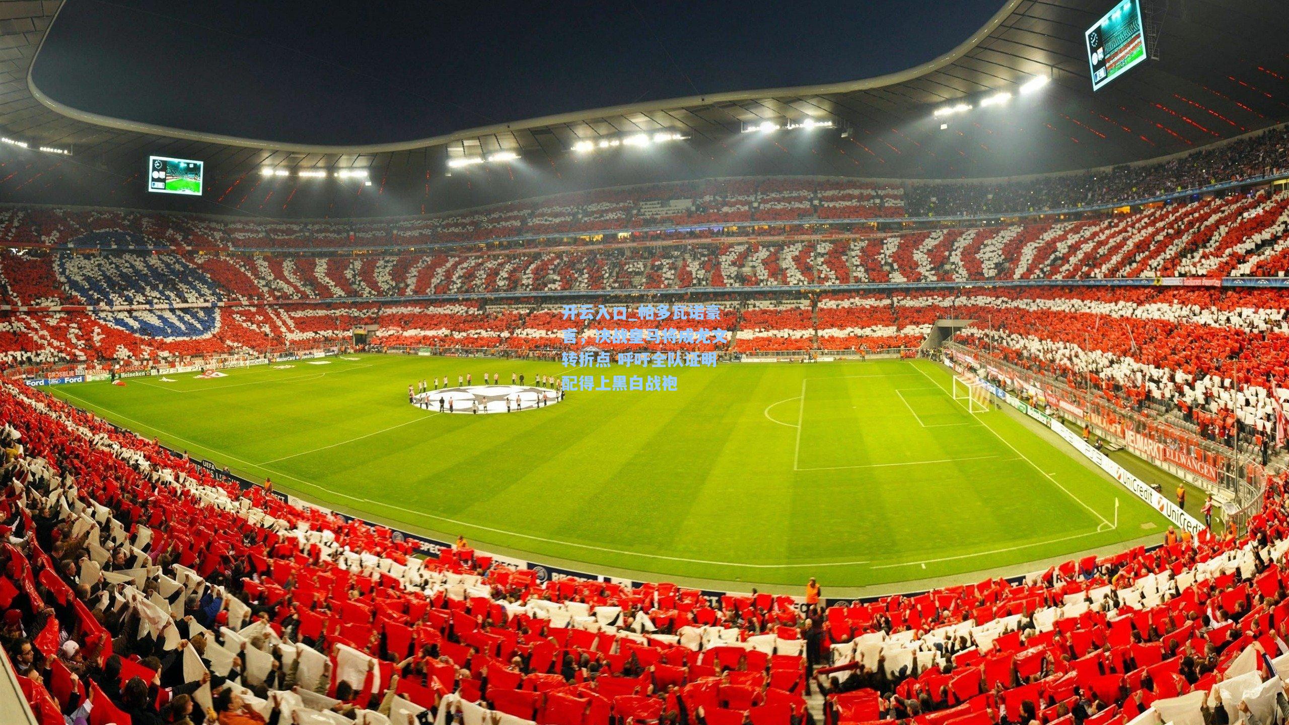 帕多瓦诺豪言，决战皇马将成尤文转折点 呼吁全队证明配得上黑白战袍