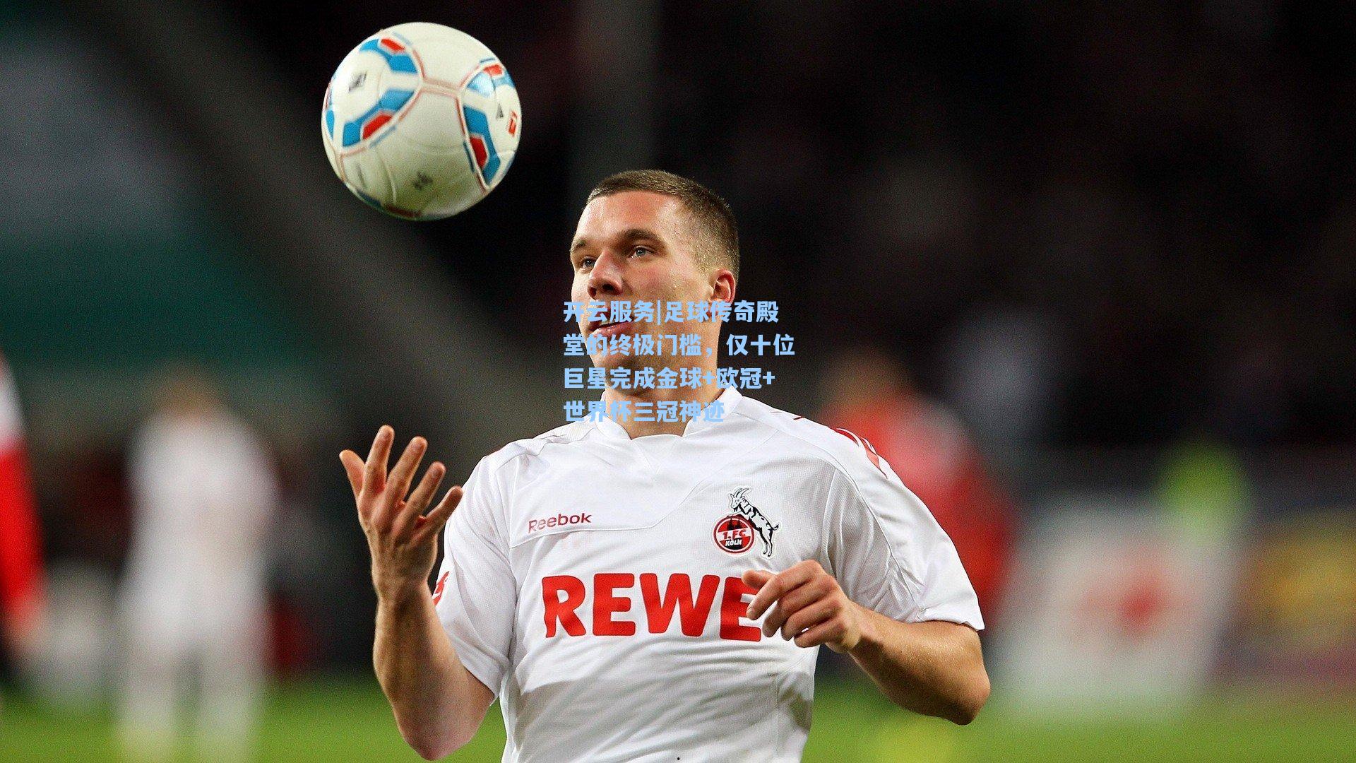 足球传奇殿堂的终极门槛，仅十位巨星完成金球+欧冠+世界杯三冠神迹