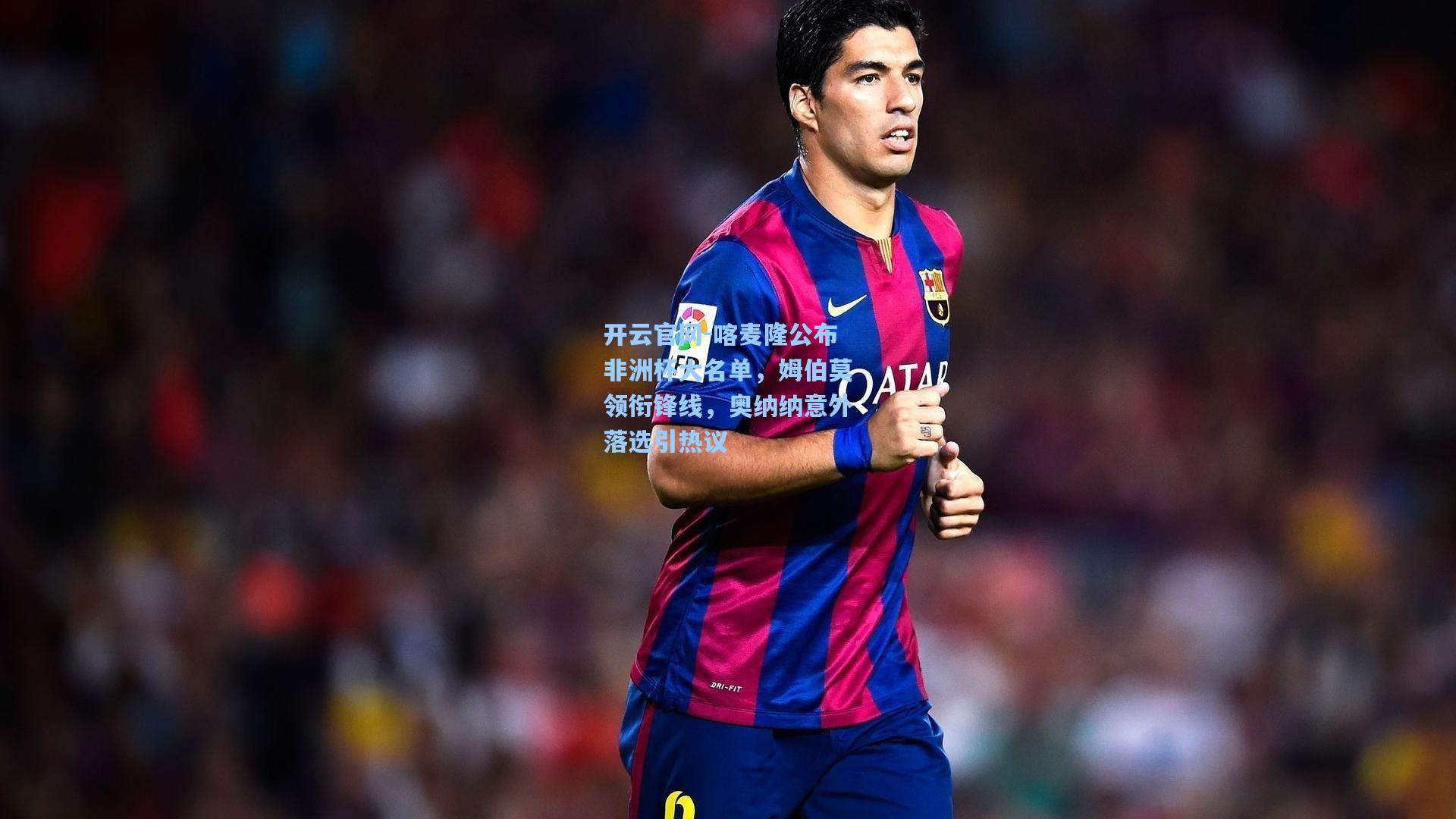 喀麦隆公布非洲杯大名单，姆伯莫领衔锋线，奥纳纳意外落选引热议