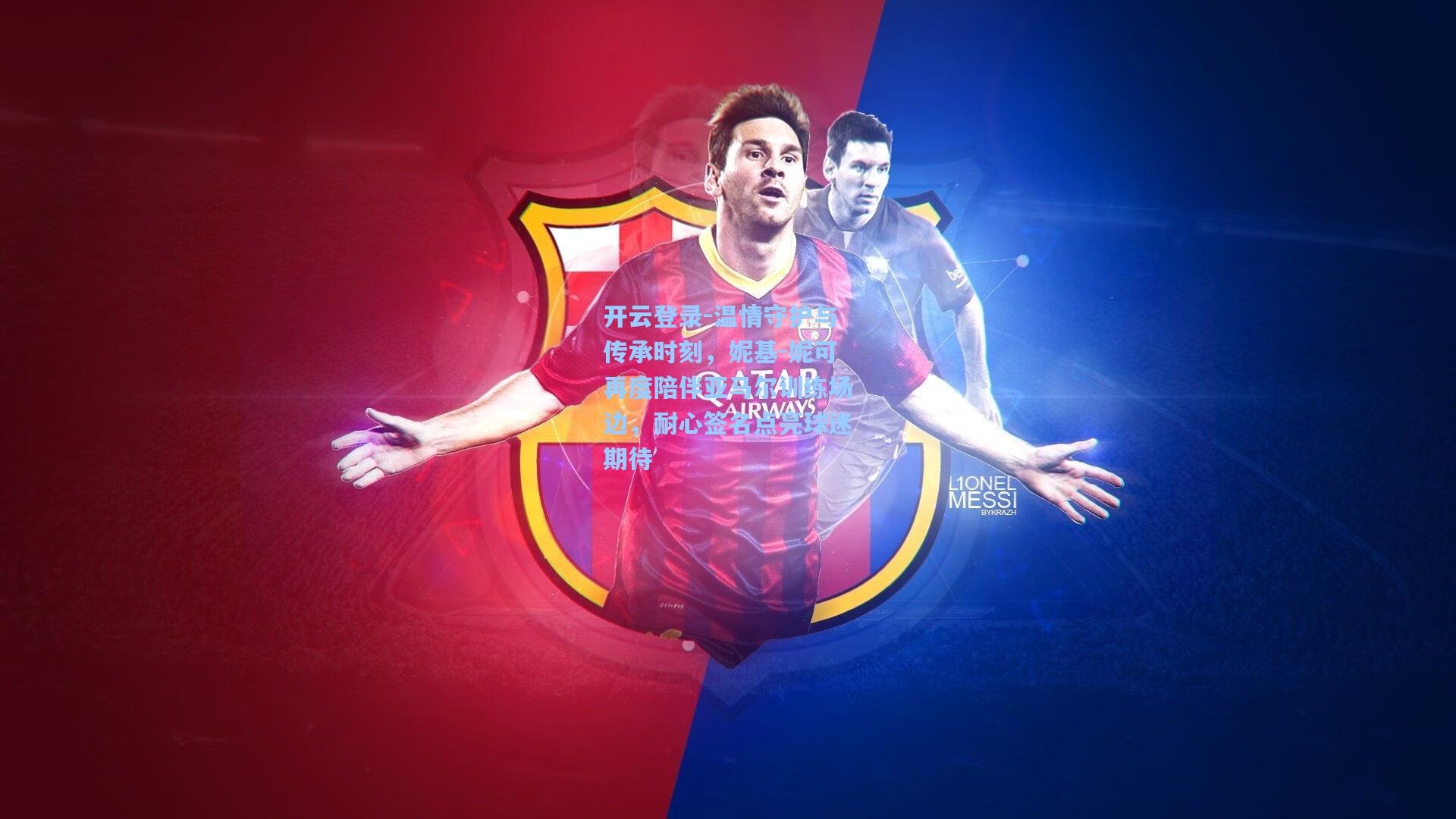 温情守护与传承时刻，妮基-妮可再度陪伴亚马尔训练场边，耐心签名点亮球迷期待